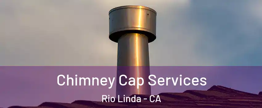  Chimney Cap Services Rio Linda - CA