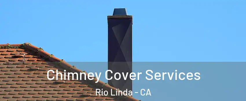  Chimney Cover Services Rio Linda - CA