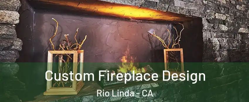  Custom Fireplace Design Rio Linda - CA