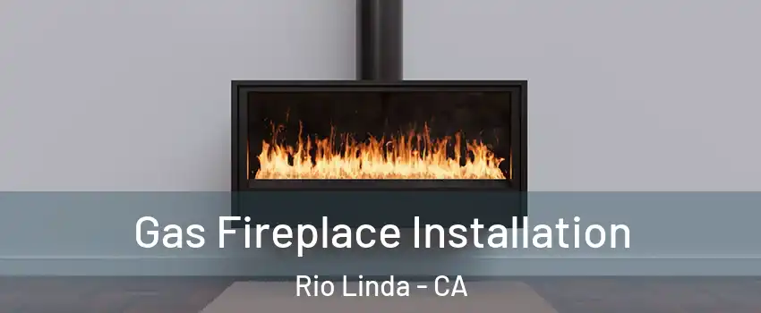  Gas Fireplace Installation Rio Linda - CA