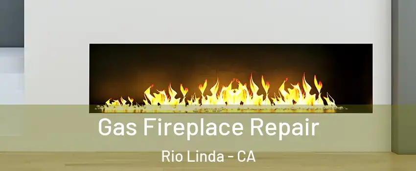  Gas Fireplace Repair Rio Linda - CA