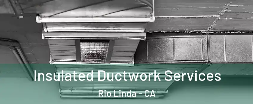  Insulated Ductwork Services Rio Linda - CA