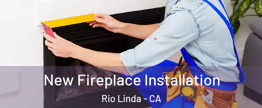  New Fireplace Installation Rio Linda - CA