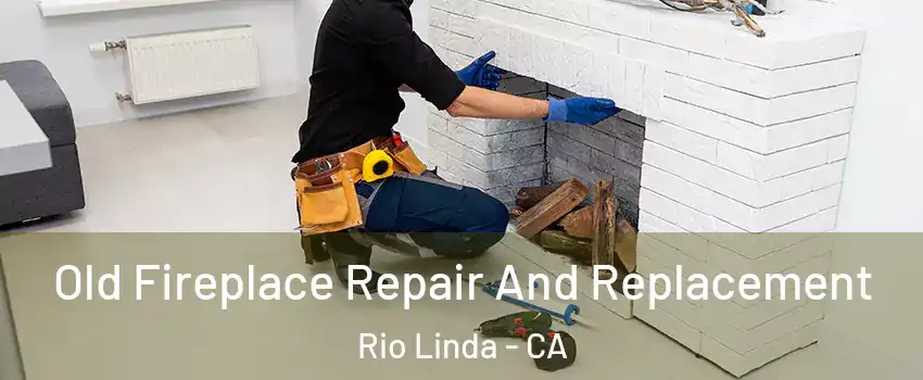  Old Fireplace Repair And Replacement Rio Linda - CA