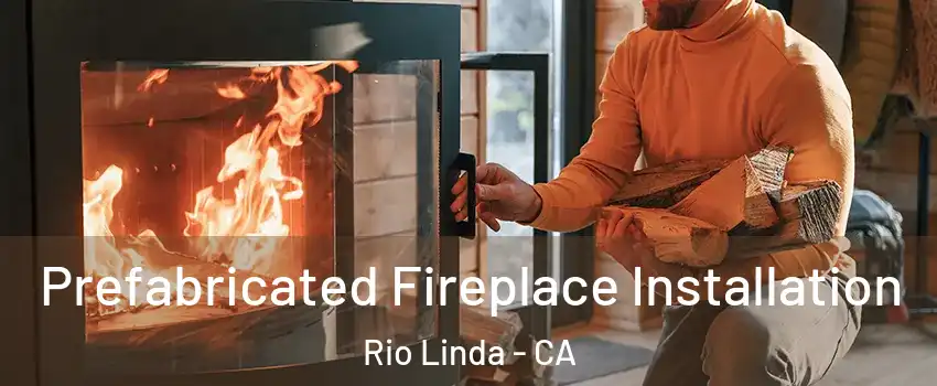  Prefabricated Fireplace Installation Rio Linda - CA