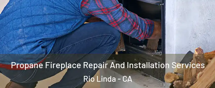  Propane Fireplace Repair And Installation Services Rio Linda - CA