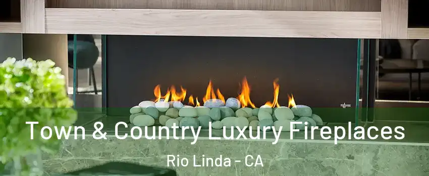  Town & Country Luxury Fireplaces Rio Linda - CA