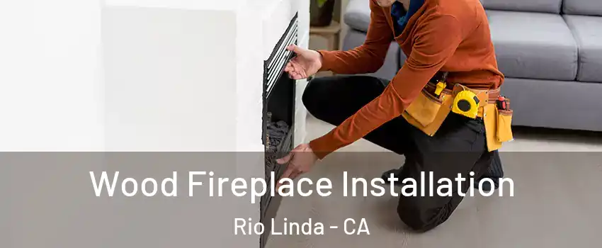  Wood Fireplace Installation Rio Linda - CA