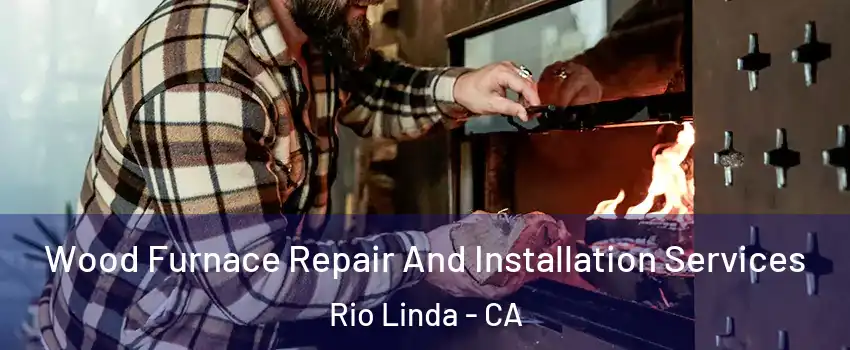  Wood Furnace Repair And Installation Services Rio Linda - CA